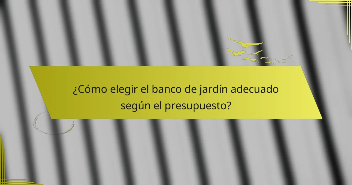 ¿Cómo elegir el banco de jardín adecuado según el presupuesto?