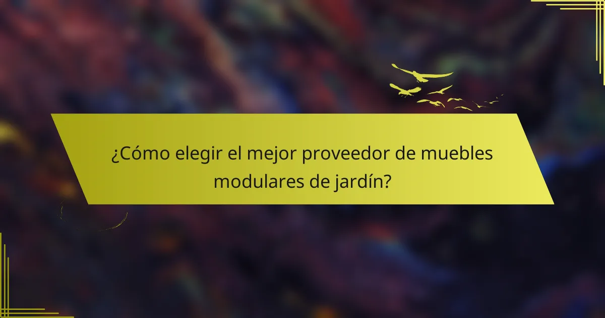 ¿Cómo elegir el mejor proveedor de muebles modulares de jardín?