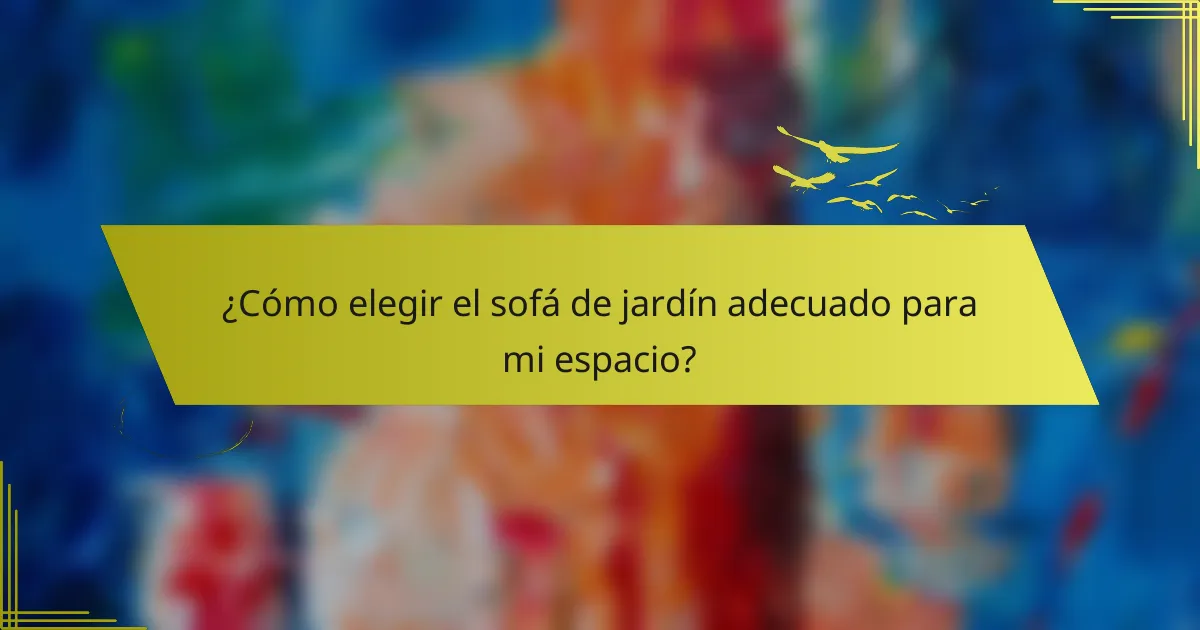 ¿Cómo elegir el sofá de jardín adecuado para mi espacio?