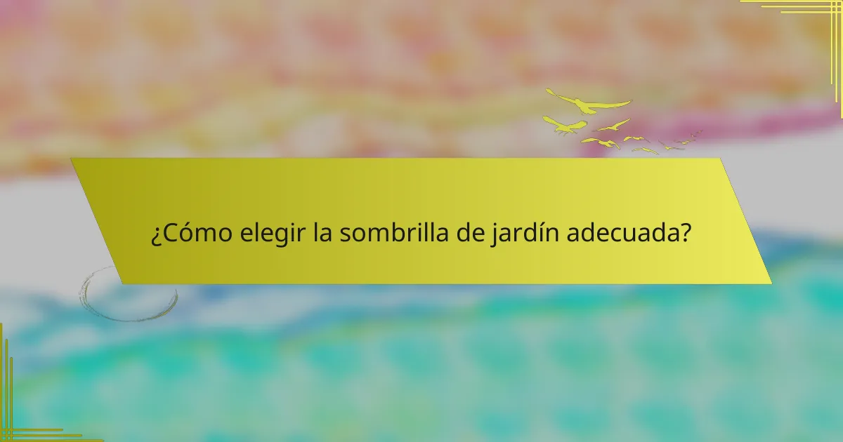 ¿Cómo elegir la sombrilla de jardín adecuada?