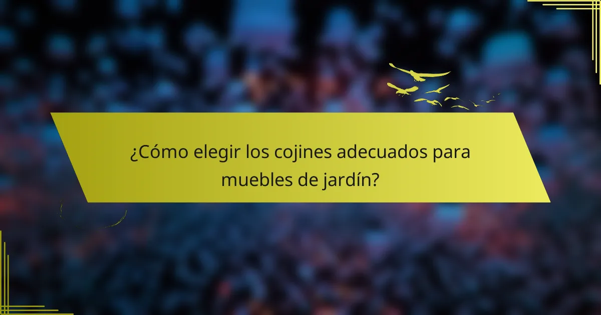 ¿Cómo elegir los cojines adecuados para muebles de jardín?
