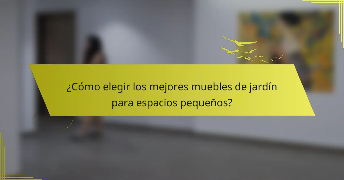 ¿Cómo elegir los mejores muebles de jardín para espacios pequeños?