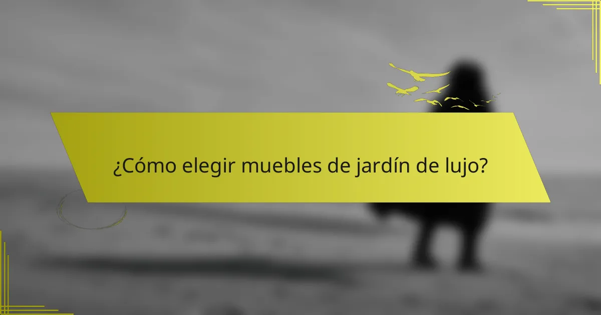 ¿Cómo elegir muebles de jardín de lujo?