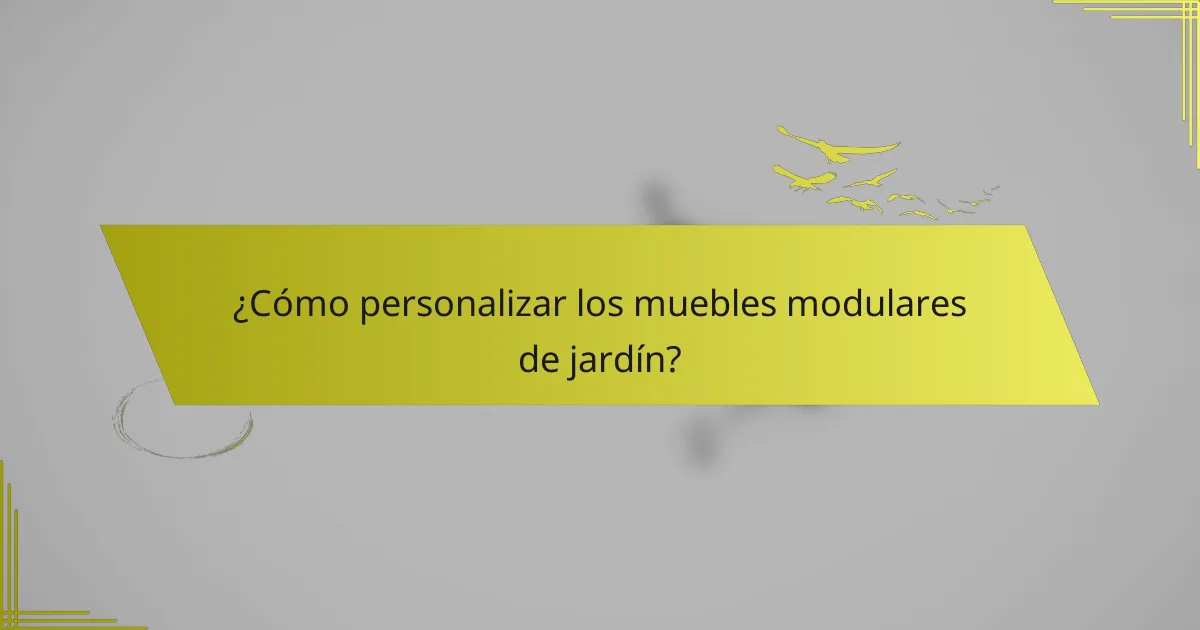 ¿Cómo personalizar los muebles modulares de jardín?