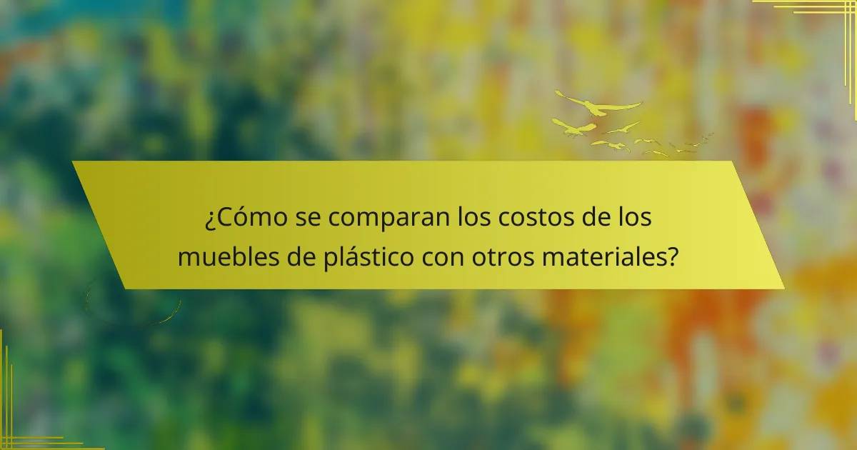 ¿Cómo se comparan los costos de los muebles de plástico con otros materiales?