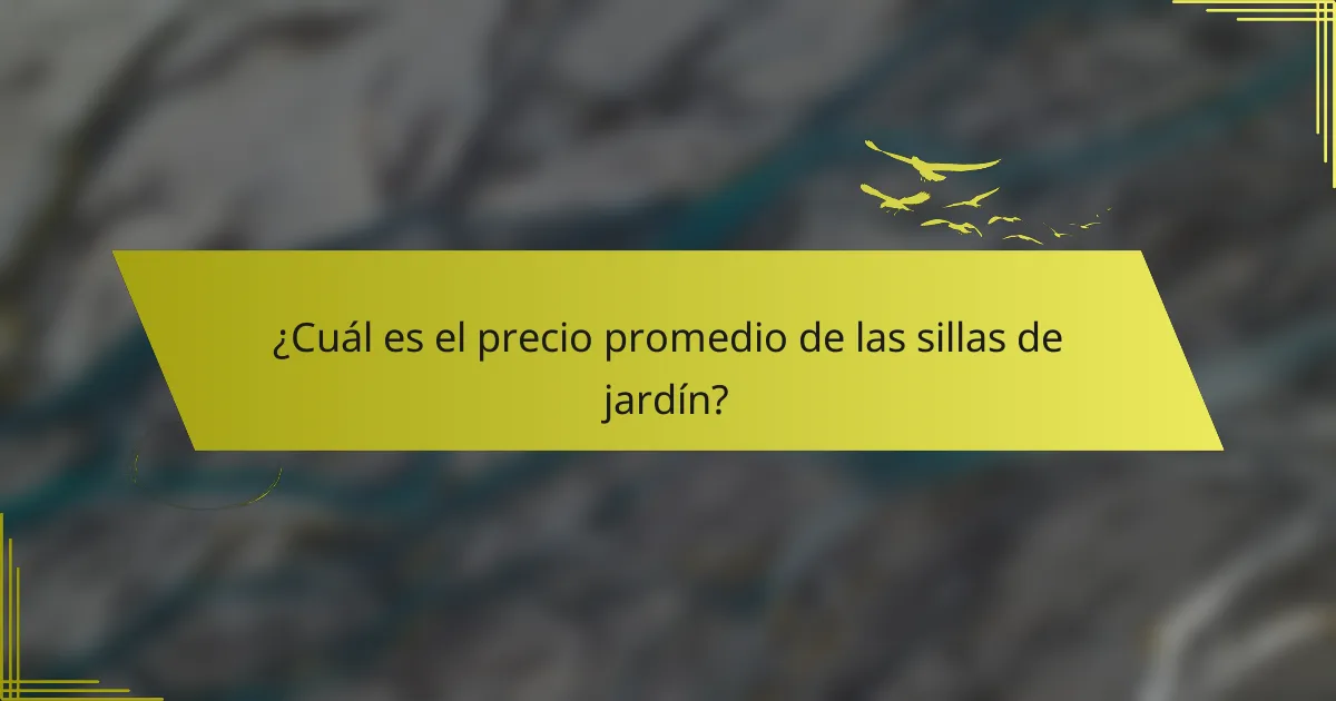 ¿Cuál es el precio promedio de las sillas de jardín?