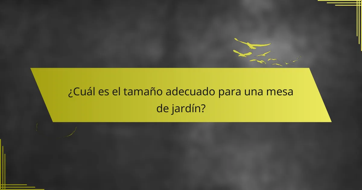 ¿Cuál es el tamaño adecuado para una mesa de jardín?