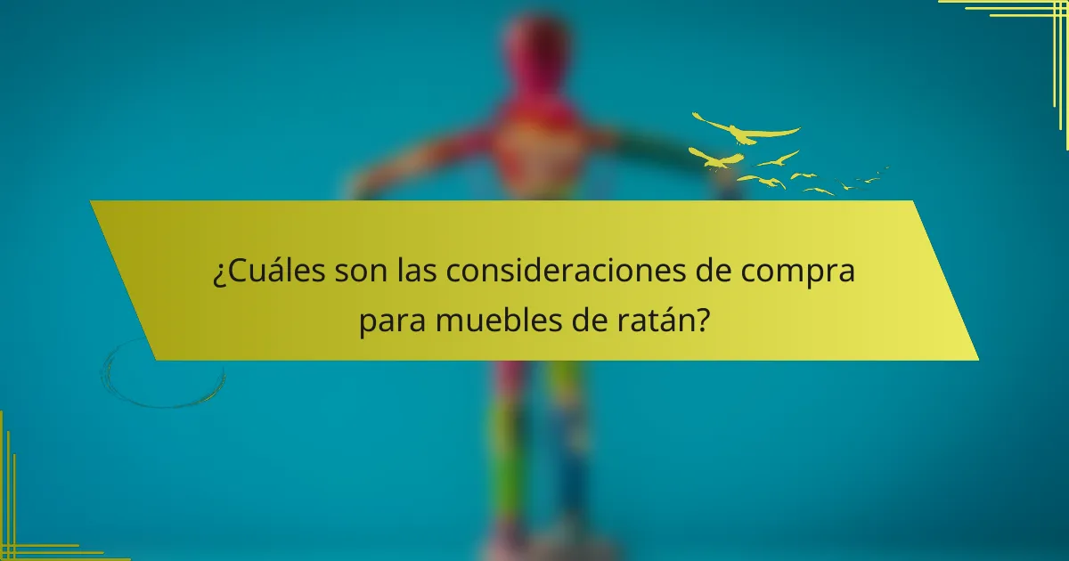 ¿Cuáles son las consideraciones de compra para muebles de ratán?
