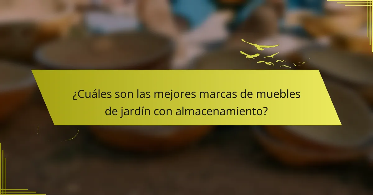 ¿Cuáles son las mejores marcas de muebles de jardín con almacenamiento?