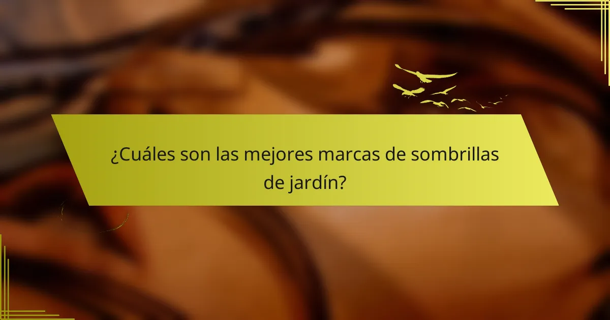 ¿Cuáles son las mejores marcas de sombrillas de jardín?