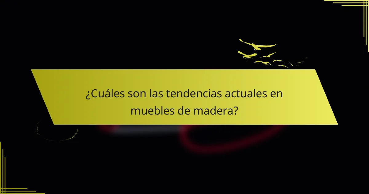 ¿Cuáles son las tendencias actuales en muebles de madera?