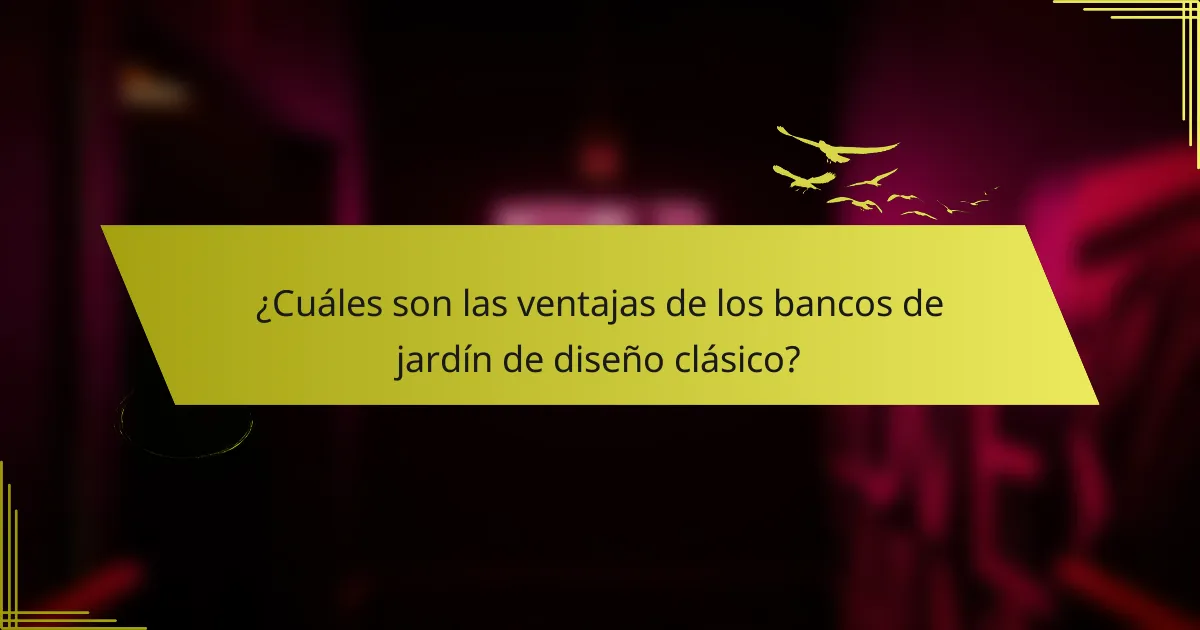¿Cuáles son las ventajas de los bancos de jardín de diseño clásico?