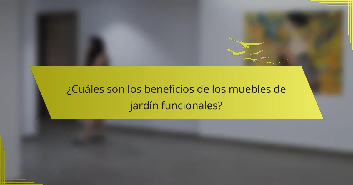 ¿Cuáles son los beneficios de los muebles de jardín funcionales?