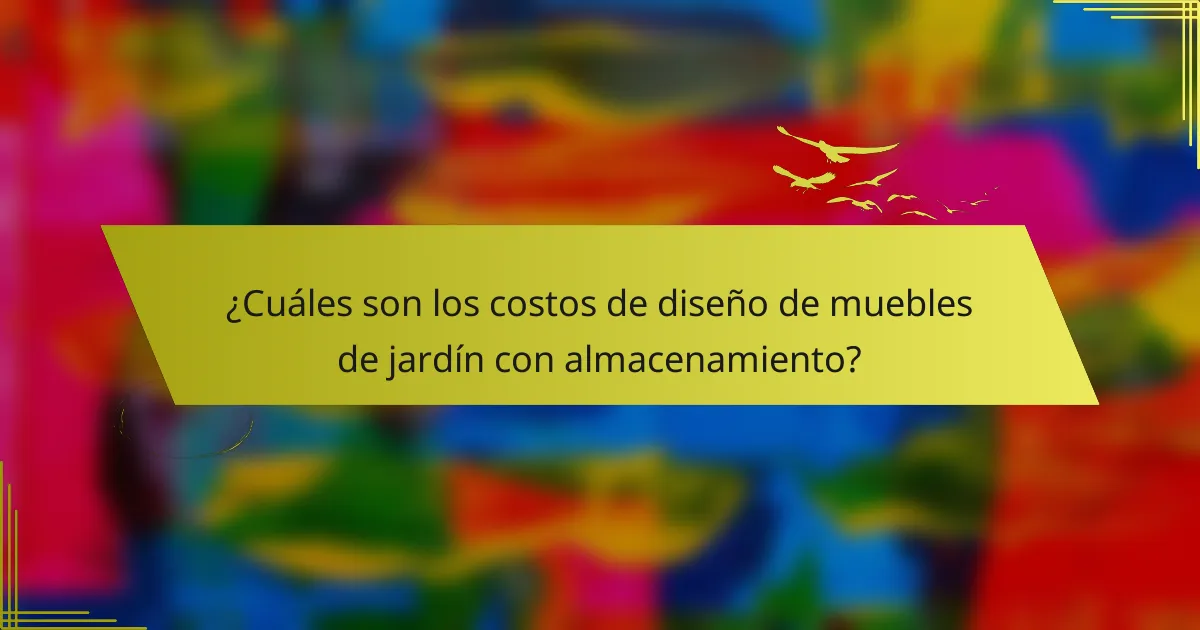¿Cuáles son los costos de diseño de muebles de jardín con almacenamiento?
