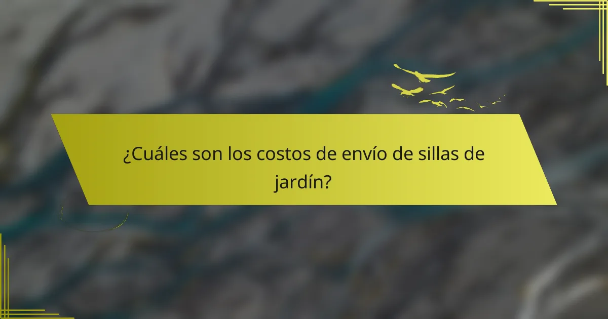 ¿Cuáles son los costos de envío de sillas de jardín?
