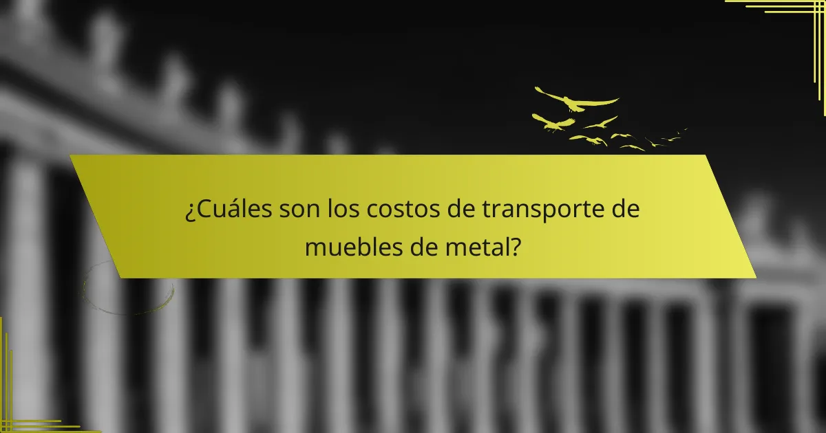 ¿Cuáles son los costos de transporte de muebles de metal?