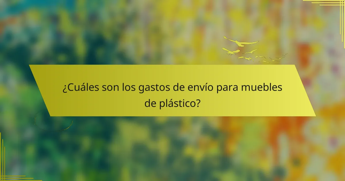 ¿Cuáles son los gastos de envío para muebles de plástico?