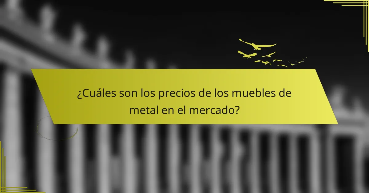 ¿Cuáles son los precios de los muebles de metal en el mercado?