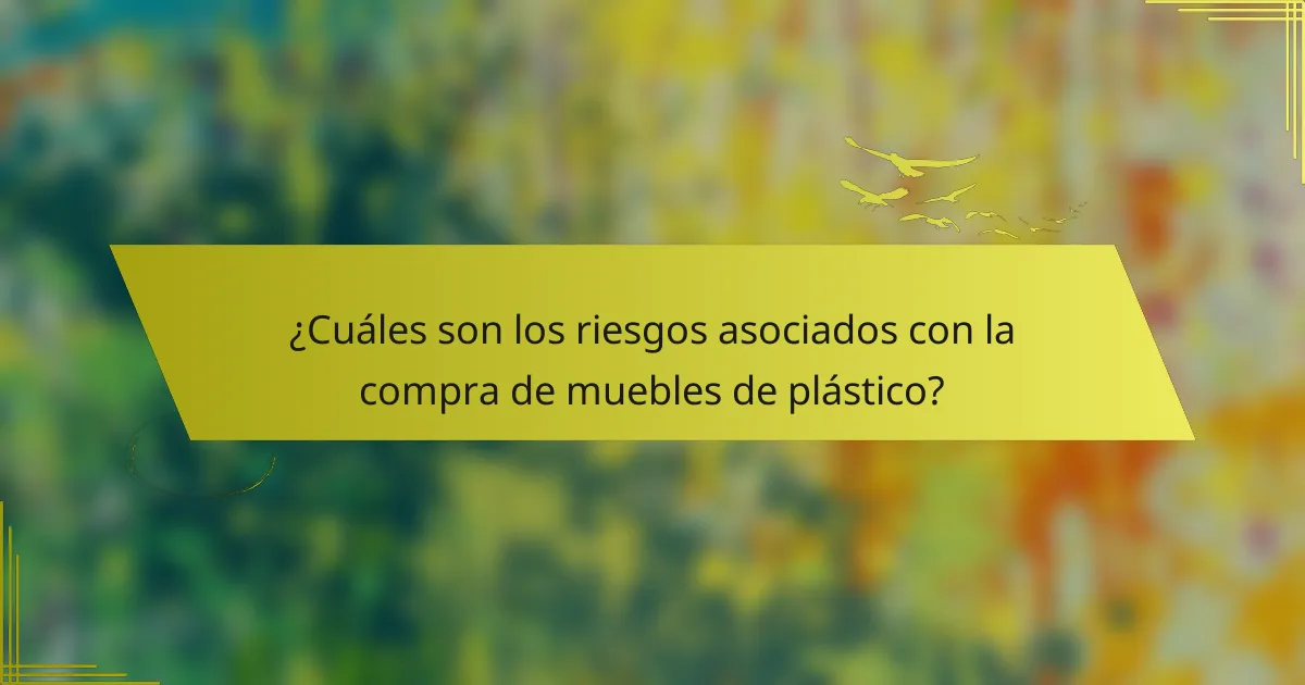 ¿Cuáles son los riesgos asociados con la compra de muebles de plástico?