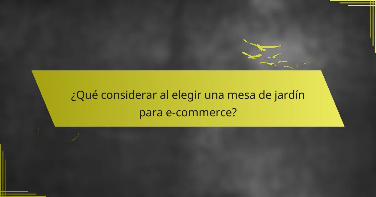 ¿Qué considerar al elegir una mesa de jardín para e-commerce?