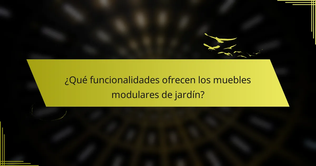 ¿Qué funcionalidades ofrecen los muebles modulares de jardín?