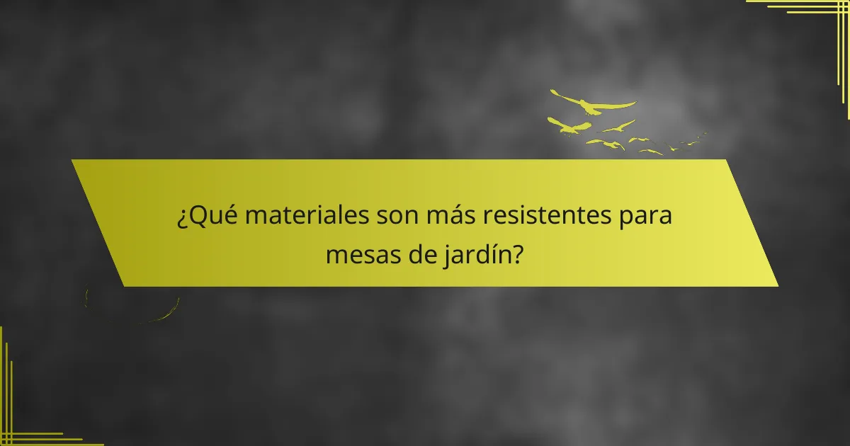 ¿Qué materiales son más resistentes para mesas de jardín?