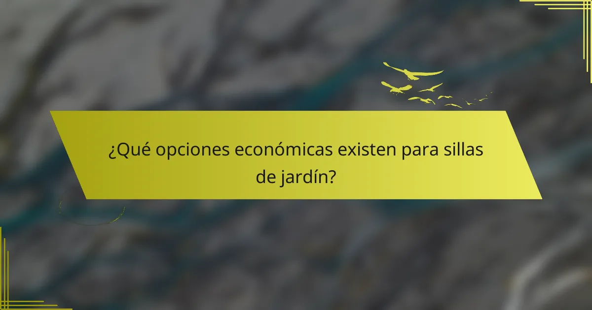 ¿Qué opciones económicas existen para sillas de jardín?