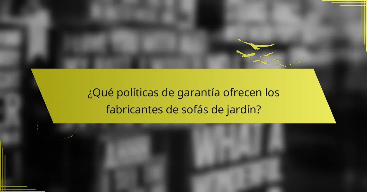 ¿Qué políticas de garantía ofrecen los fabricantes de sofás de jardín?