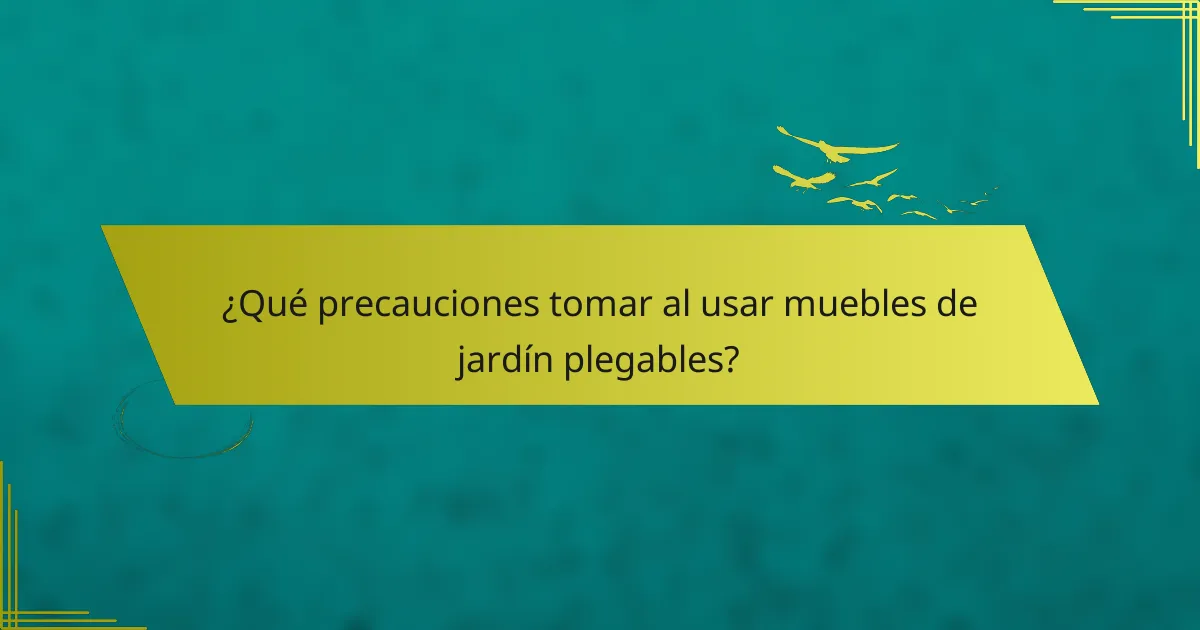 ¿Qué precauciones tomar al usar muebles de jardín plegables?