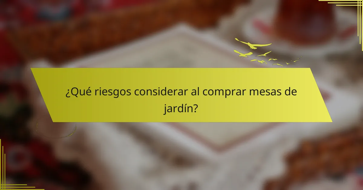 ¿Qué riesgos considerar al comprar mesas de jardín?