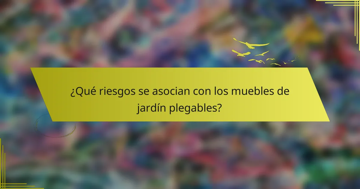 ¿Qué riesgos se asocian con los muebles de jardín plegables?
