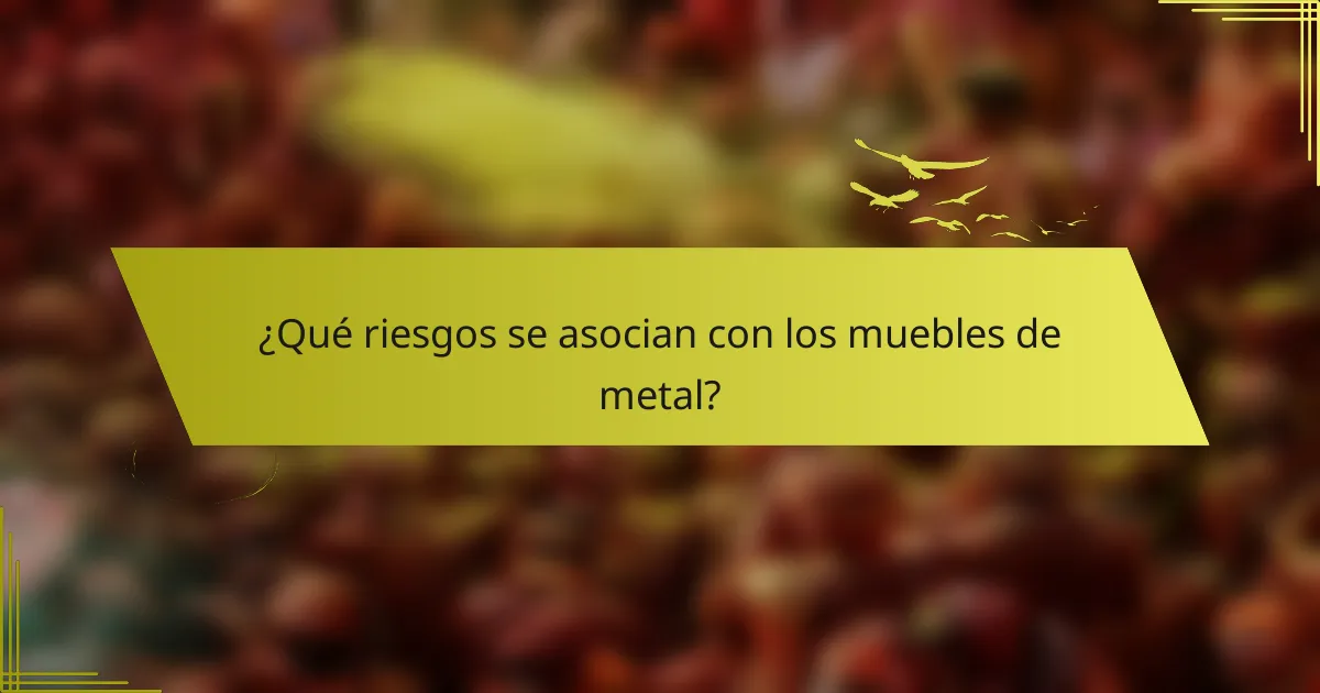 ¿Qué riesgos se asocian con los muebles de metal?