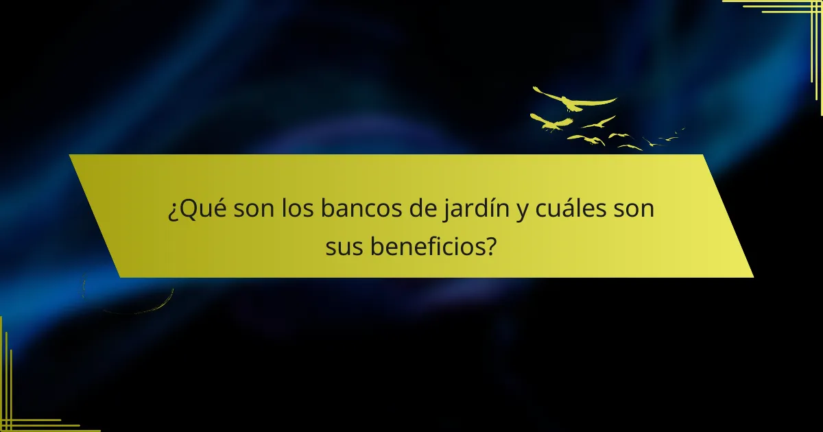 ¿Qué son los bancos de jardín y cuáles son sus beneficios?