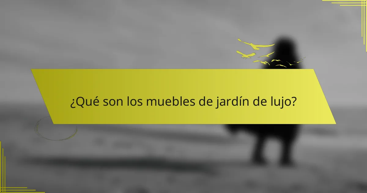 ¿Qué son los muebles de jardín de lujo?