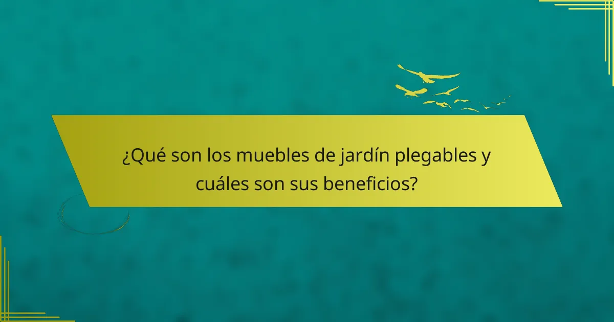 ¿Qué son los muebles de jardín plegables y cuáles son sus beneficios?