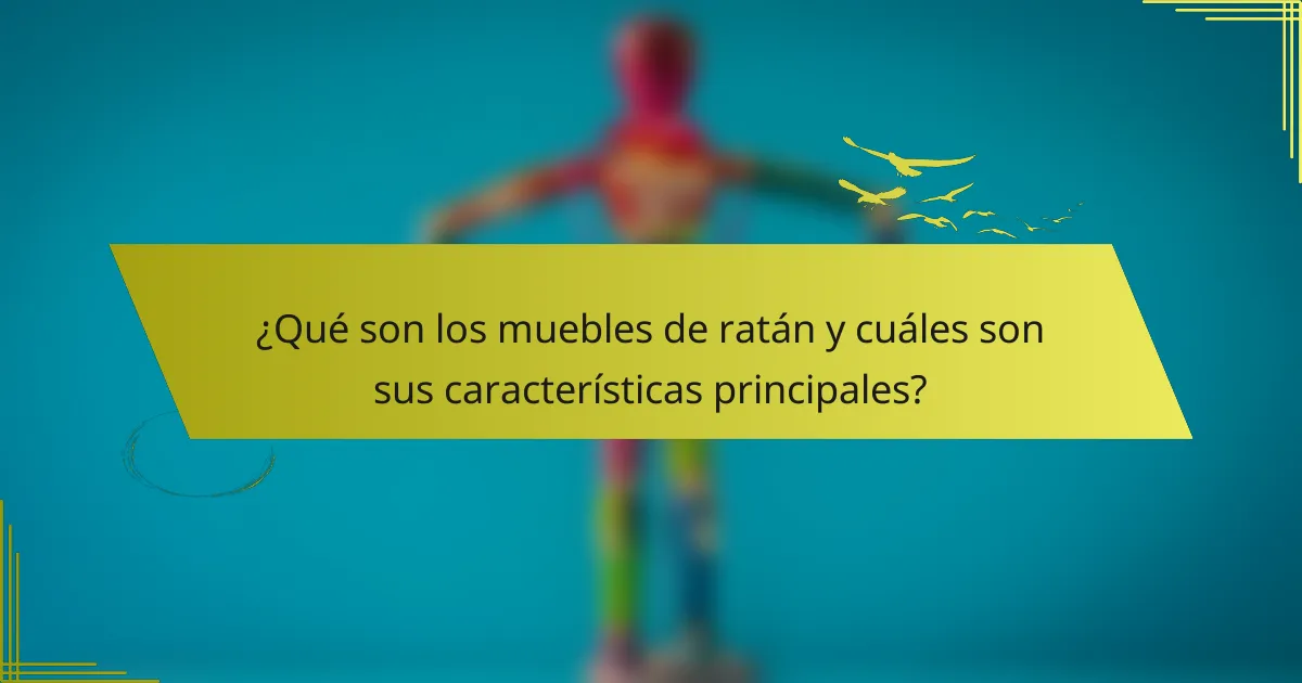 ¿Qué son los muebles de ratán y cuáles son sus características principales?