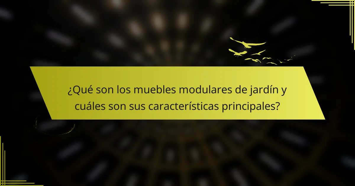 ¿Qué son los muebles modulares de jardín y cuáles son sus características principales?
