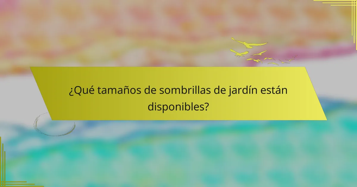 ¿Qué tamaños de sombrillas de jardín están disponibles?