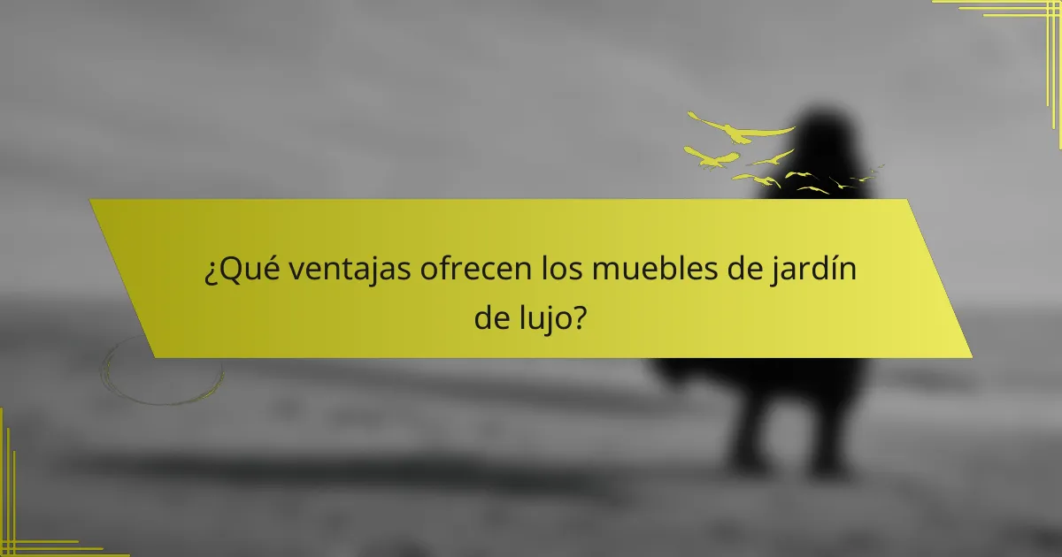 ¿Qué ventajas ofrecen los muebles de jardín de lujo?